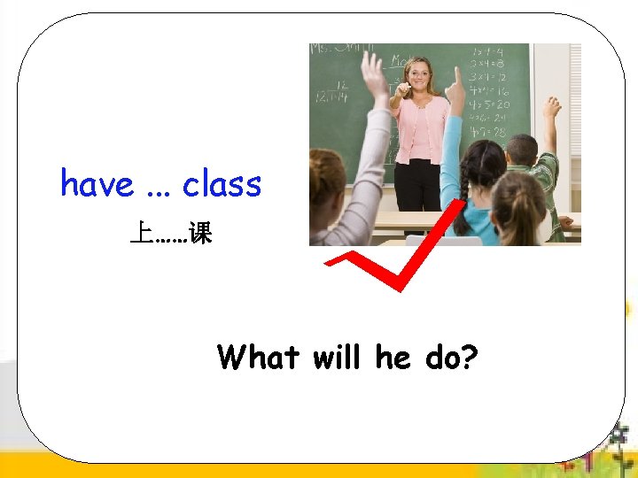 have. . . class 上……课 What will he do? 