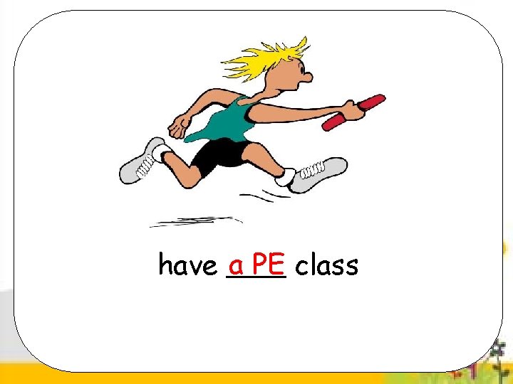 have a PE class 