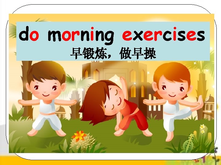 do morning exercises 早锻炼，做早操 