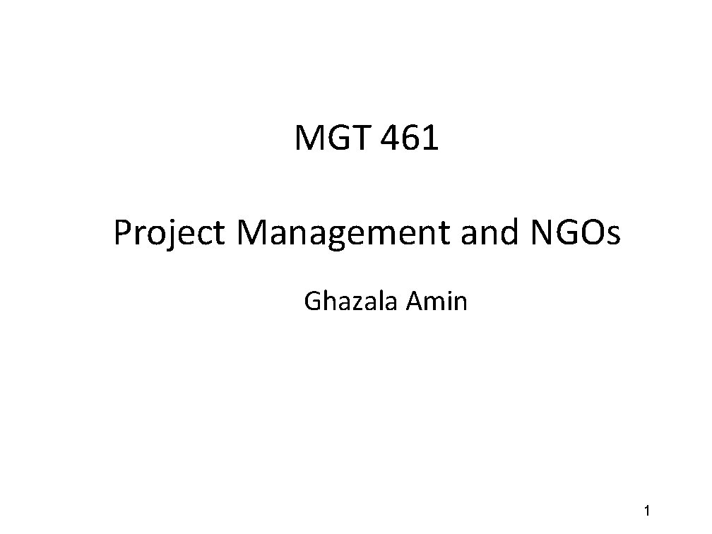 MGT 461 Project Management and NGOs Ghazala Amin 1 