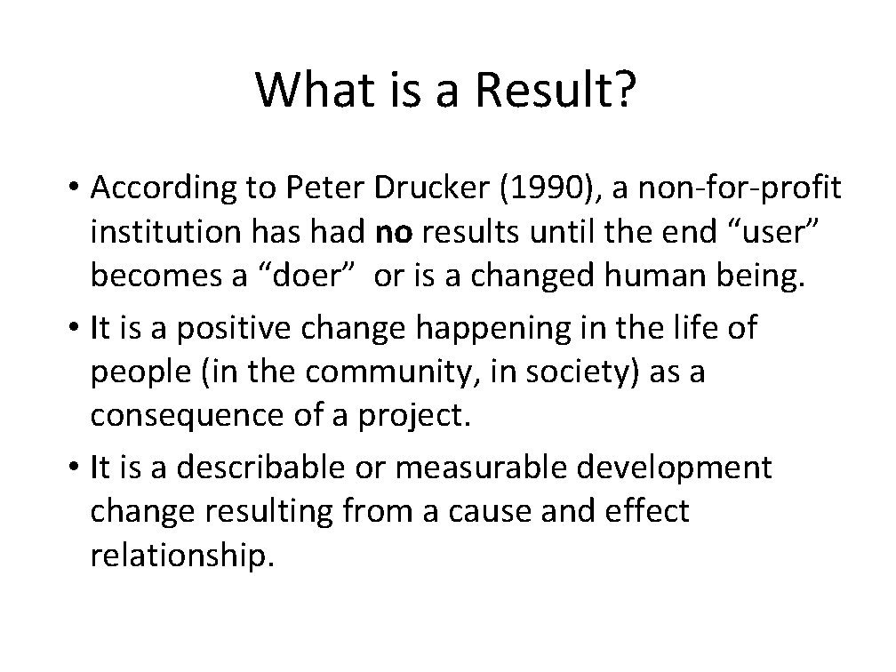 What is a Result? • According to Peter Drucker (1990), a non-for-profit institution has