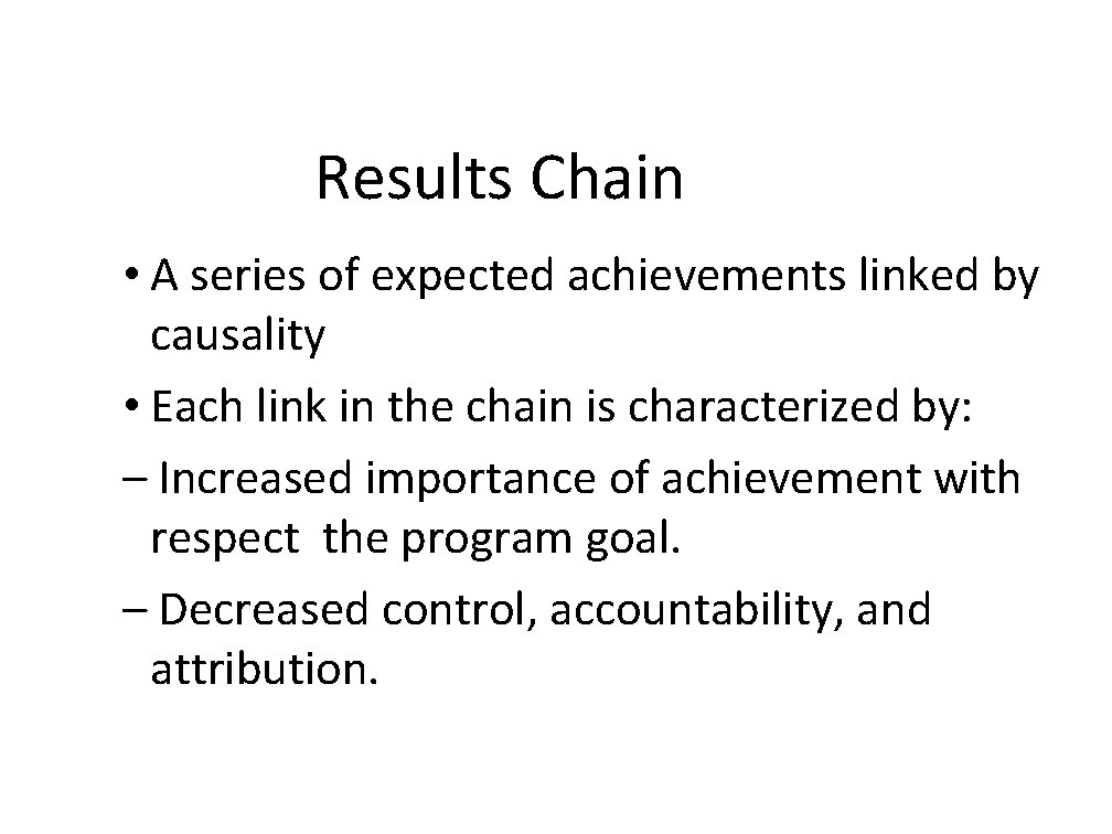 Results Chain • A series of expected achievements linked by causality • Each link