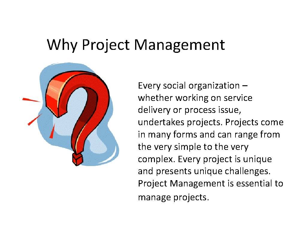 Why Project Management Every social organization – whether working on service delivery or process