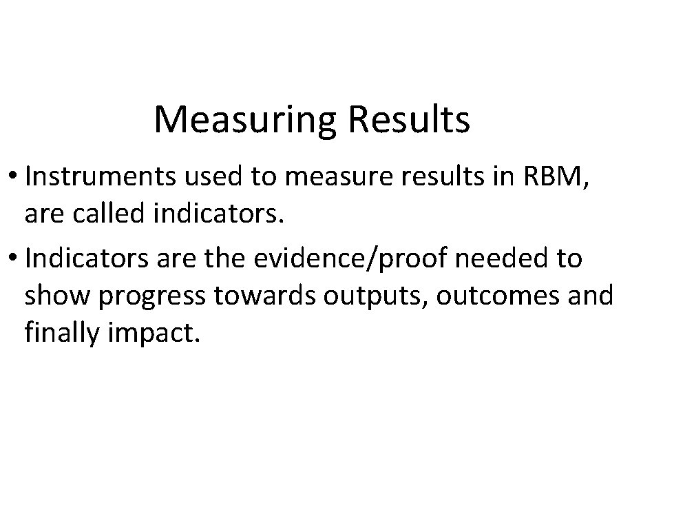 Measuring Results • Instruments used to measure results in RBM, are called indicators. •