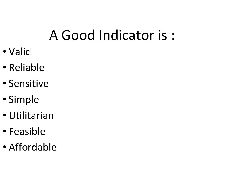 A Good Indicator is : • Valid • Reliable • Sensitive • Simple •