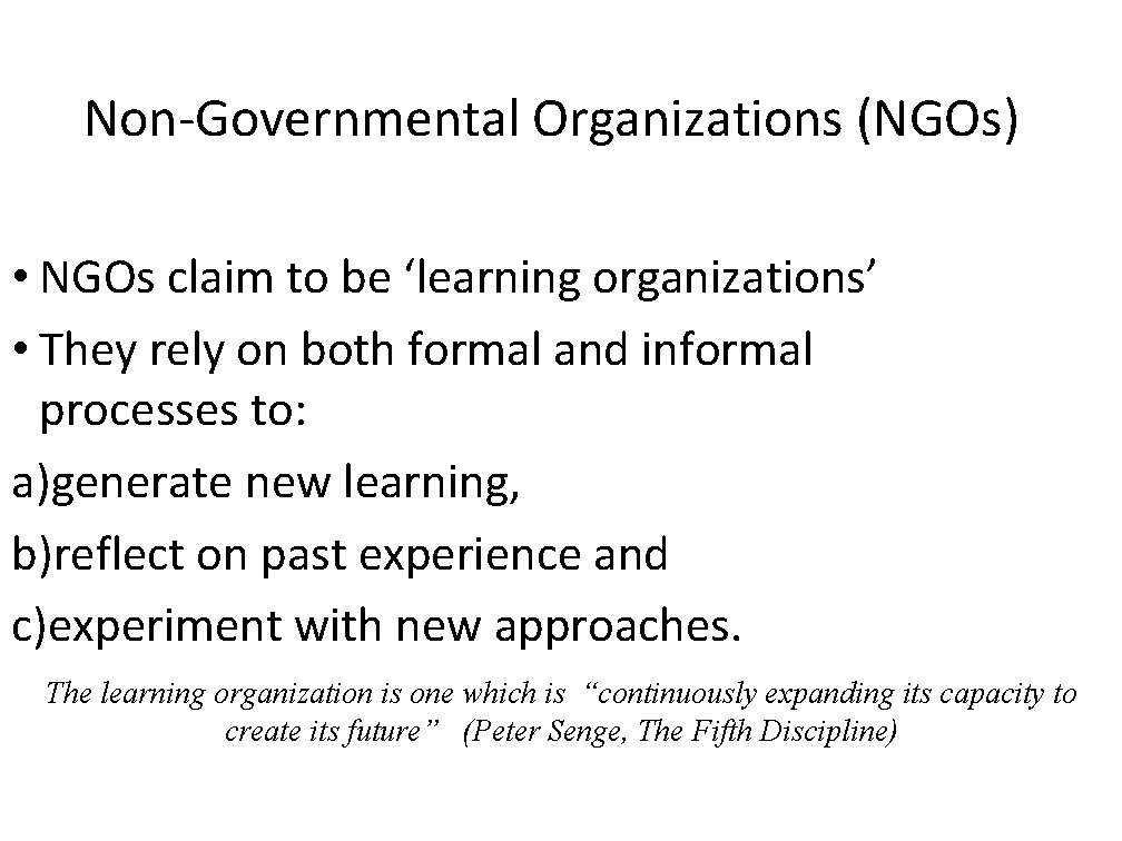 Non-Governmental Organizations (NGOs) • NGOs claim to be ‘learning organizations’ • They rely on