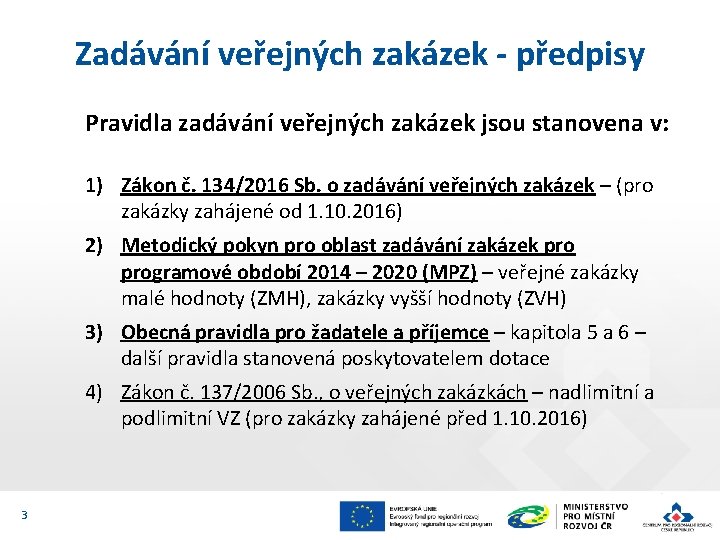 Zadávání veřejných zakázek - předpisy Pravidla zadávání veřejných zakázek jsou stanovena v: 1) Zákon