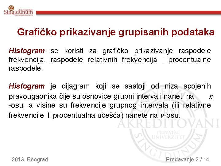 Grafičko prikazivanje grupisanih podataka Histogram se koristi za grafičko prikazivanje raspodele frekvencija, raspodele relativnih