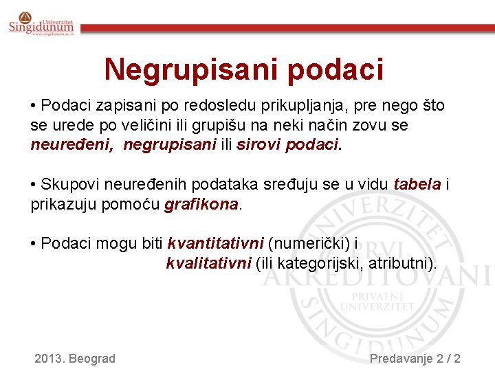 Negrupisani podaci • Podaci zapisani po redosledu prikupljanja, pre nego što se urede po
