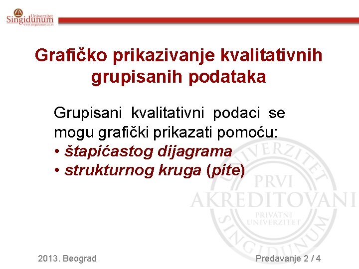 Grafičko prikazivanje kvalitativnih grupisanih podataka Grupisani kvalitativni podaci se mogu grafički prikazati pomoću: •