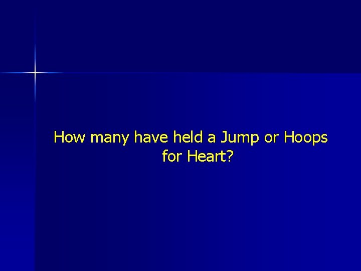 How many have held a Jump or Hoops for Heart? 