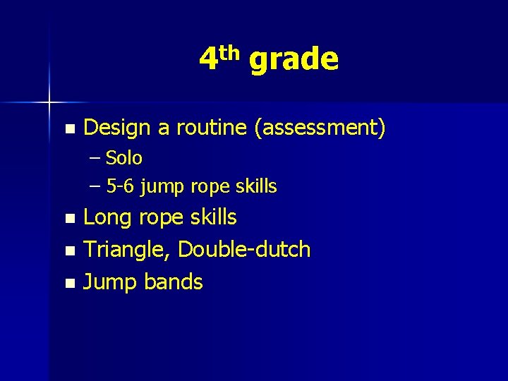 4 th grade n Design a routine (assessment) – Solo – 5 -6 jump