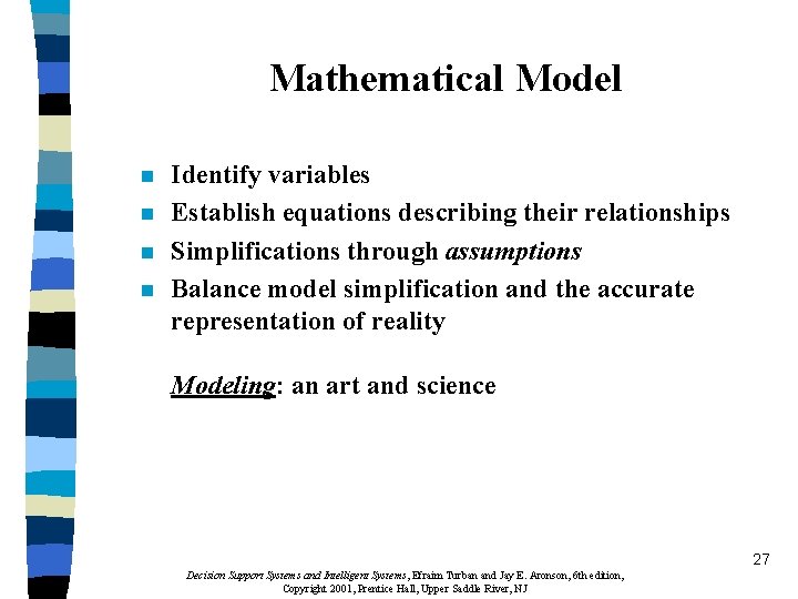 Mathematical Model n n Identify variables Establish equations describing their relationships Simplifications through assumptions