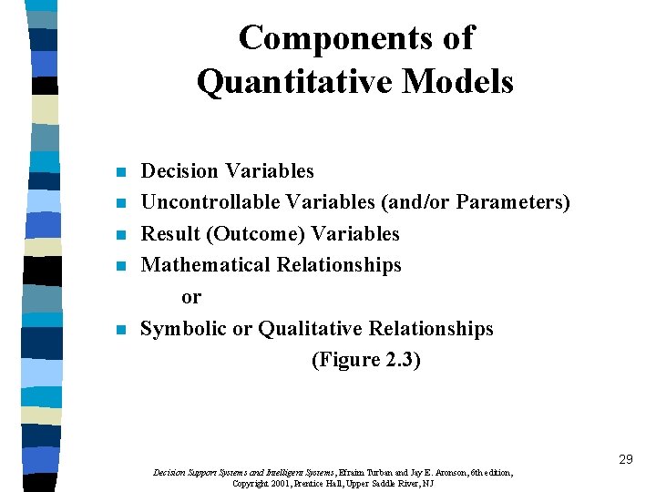 Components of Quantitative Models n n n Decision Variables Uncontrollable Variables (and/or Parameters) Result