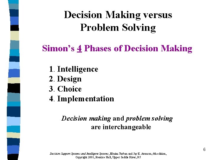 Decision Making versus Problem Solving Simon’s 4 Phases of Decision Making 1. Intelligence 2.