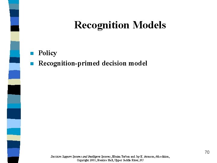 Recognition Models n n Policy Recognition-primed decision model 70 Decision Support Systems and Intelligent