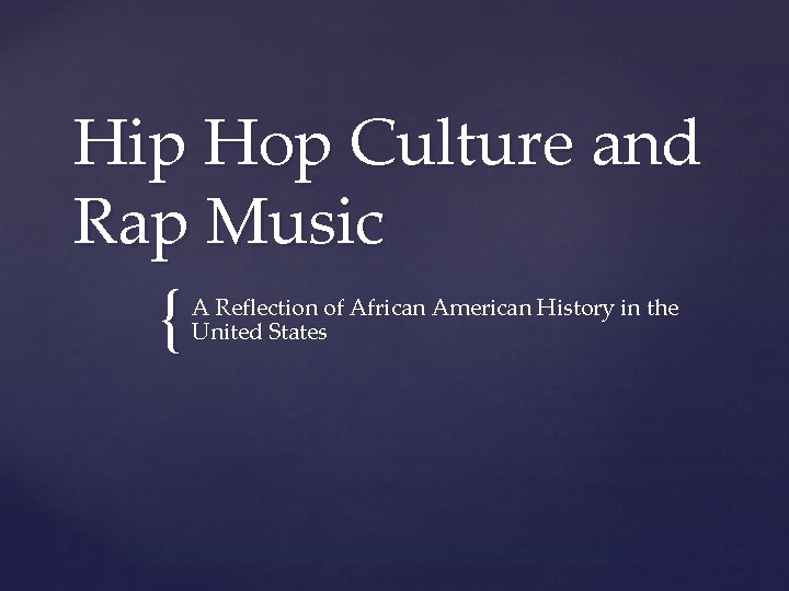 Hip Hop Culture and Rap Music { A Reflection of African American History in