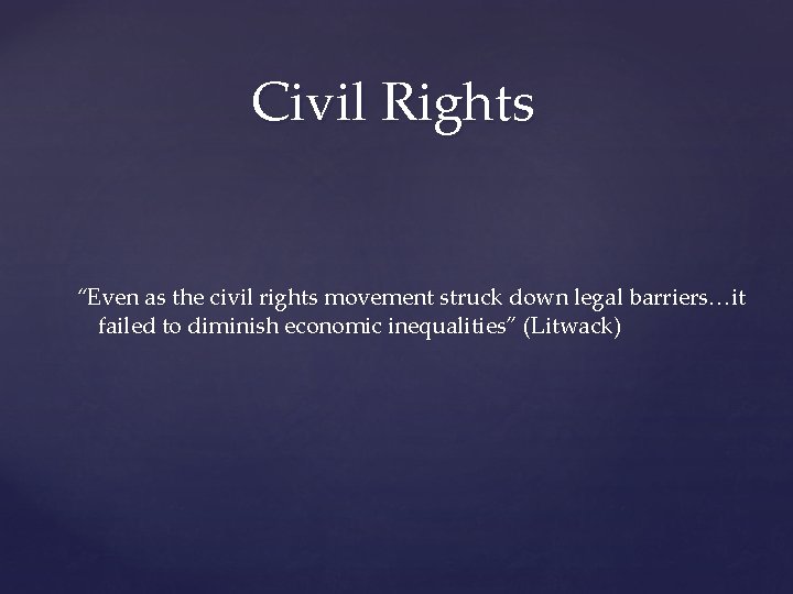 Civil Rights “Even as the civil rights movement struck down legal barriers…it failed to