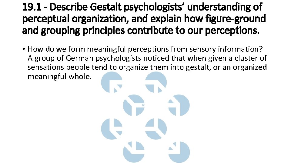 19. 1 - Describe Gestalt psychologists’ understanding of perceptual organization, and explain how figure-ground