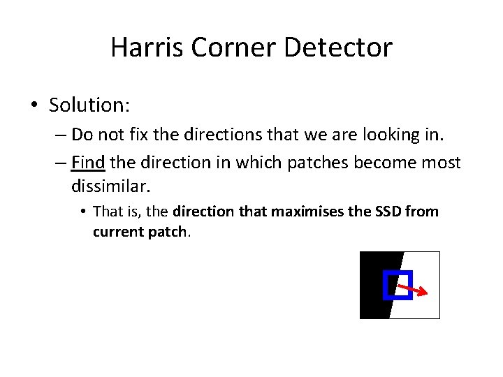 Harris Corner Detector • Solution: – Do not fix the directions that we are
