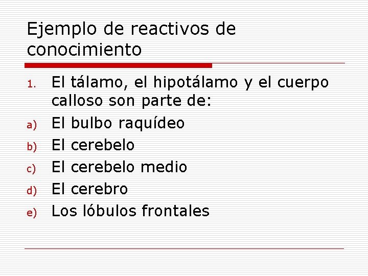 Ejemplo de reactivos de conocimiento 1. a) b) c) d) e) El tálamo, el