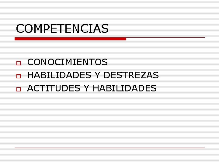 COMPETENCIAS o o o CONOCIMIENTOS HABILIDADES Y DESTREZAS ACTITUDES Y HABILIDADES 