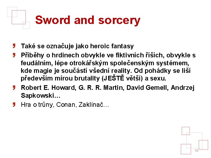 Sword and sorcery Také se označuje jako heroic fantasy Příběhy o hrdinech obvykle ve