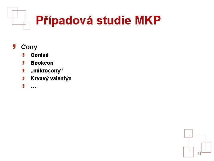 Případová studie MKP Cony Coniáš Bookcon „mikrocony“ Krvavý valentýn … 44 