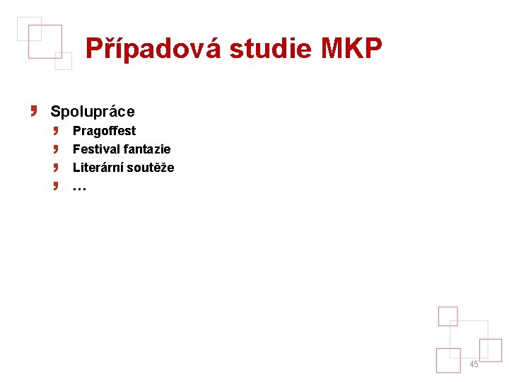 Případová studie MKP Spolupráce Pragoffest Festival fantazie Literární soutěže … 45 