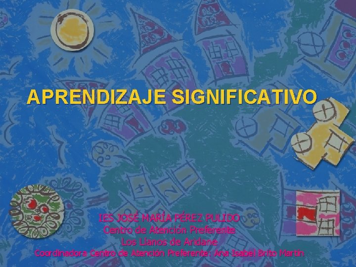 APRENDIZAJE SIGNIFICATIVO IES JOSÉ MARÍA PÉREZ PULIDO Centro de Atención Preferente Los Llanos de