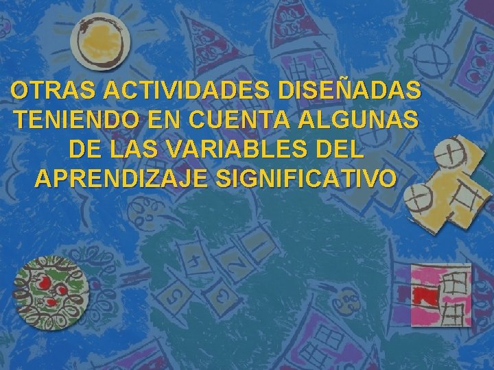 OTRAS ACTIVIDADES DISEÑADAS TENIENDO EN CUENTA ALGUNAS DE LAS VARIABLES DEL APRENDIZAJE SIGNIFICATIVO 