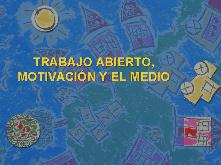 TRABAJO ABIERTO, MOTIVACIÓN Y EL MEDIO 