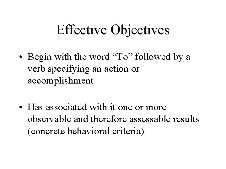 Effective Objectives • Begin with the word “To” followed by a verb specifying an