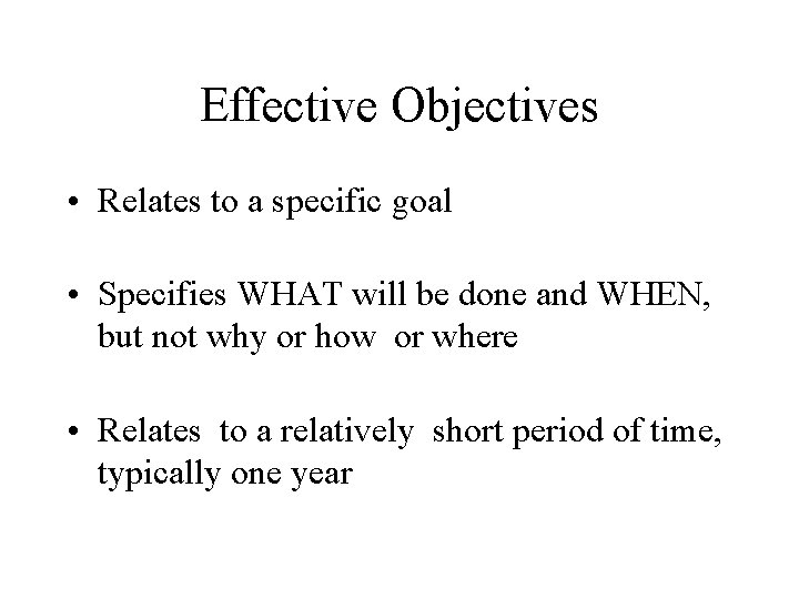 Effective Objectives • Relates to a specific goal • Specifies WHAT will be done
