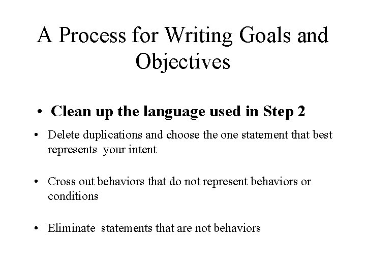 A Process for Writing Goals and Objectives • Clean up the language used in