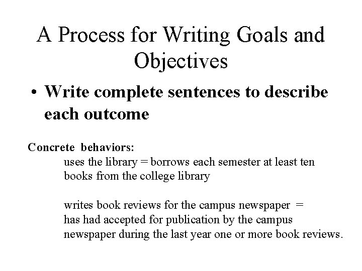 A Process for Writing Goals and Objectives • Write complete sentences to describe each