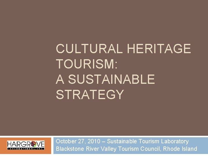 CULTURAL HERITAGE TOURISM: A SUSTAINABLE STRATEGY October 27, 2010 – Sustainable Tourism Laboratory Blackstone