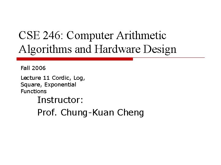 CSE 246: Computer Arithmetic Algorithms and Hardware Design Fall 2006 Lecture 11 Cordic, Log,