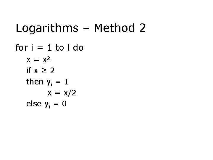 Logarithms – Method 2 for i = 1 to l do x = x