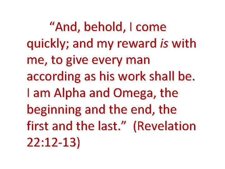 “And, behold, I come quickly; and my reward is with me, to give every