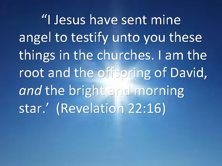 “I Jesus have sent mine angel to testify unto you these things in the
