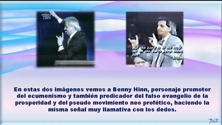 En estas dos imágenes vemos a Benny Hinn, personaje promotor del ecumenismo y también