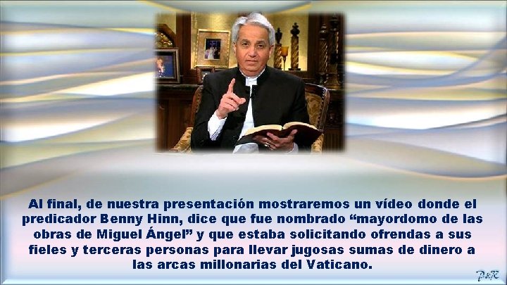 Al final, de nuestra presentación mostraremos un vídeo donde el predicador Benny Hinn, dice