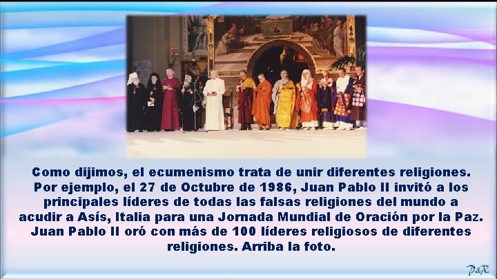 Como dijimos, el ecumenismo trata de unir diferentes religiones. Por ejemplo, el 27 de