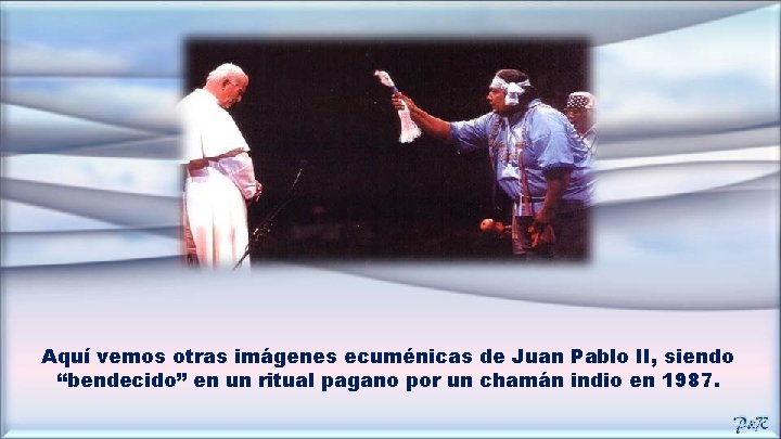 Aquí vemos otras imágenes ecuménicas de Juan Pablo II, siendo “bendecido” en un ritual