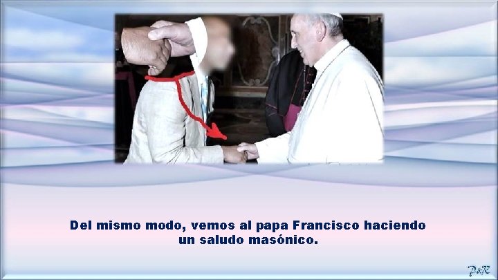 Del mismo modo, vemos al papa Francisco haciendo un saludo masónico. 
