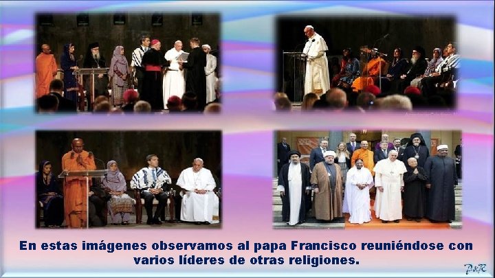 En estas imágenes observamos al papa Francisco reuniéndose con varios líderes de otras religiones.