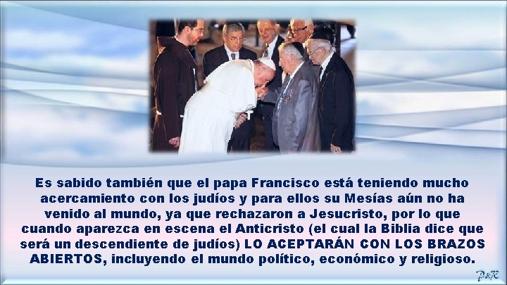 Es sabido también que el papa Francisco está teniendo mucho acercamiento con los judíos