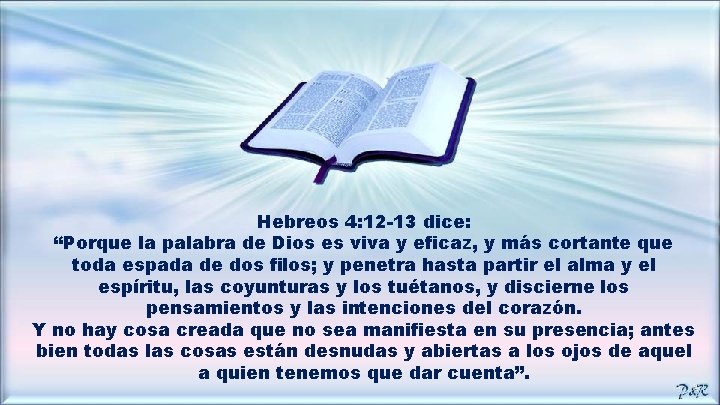 Hebreos 4: 12 -13 dice: “Porque la palabra de Dios es viva y eficaz,