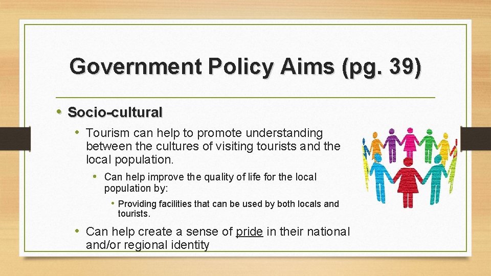Government Policy Aims (pg. 39) • Socio-cultural • Tourism can help to promote understanding Government Policy Aims (pg. 39) • Socio-cultural • Tourism can help to promote understanding